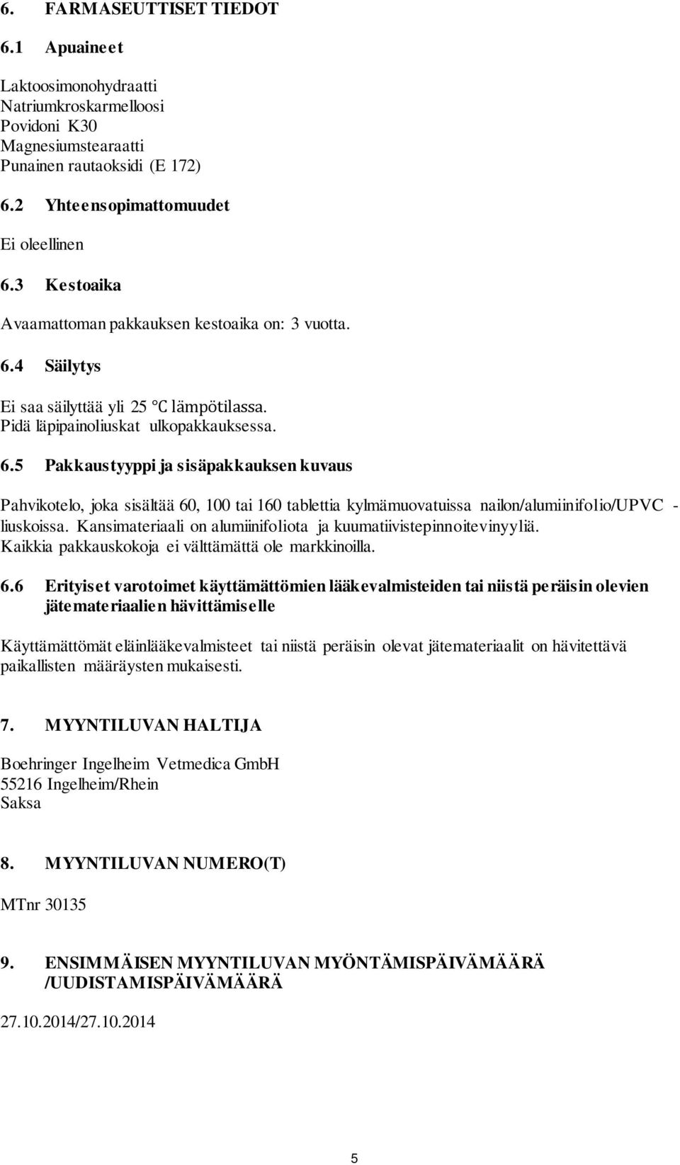 4 Säilytys Ei saa säilyttää yli 25 lämpötilassa. Pidä läpipainoliuskat ulkopakkauksessa. 6.