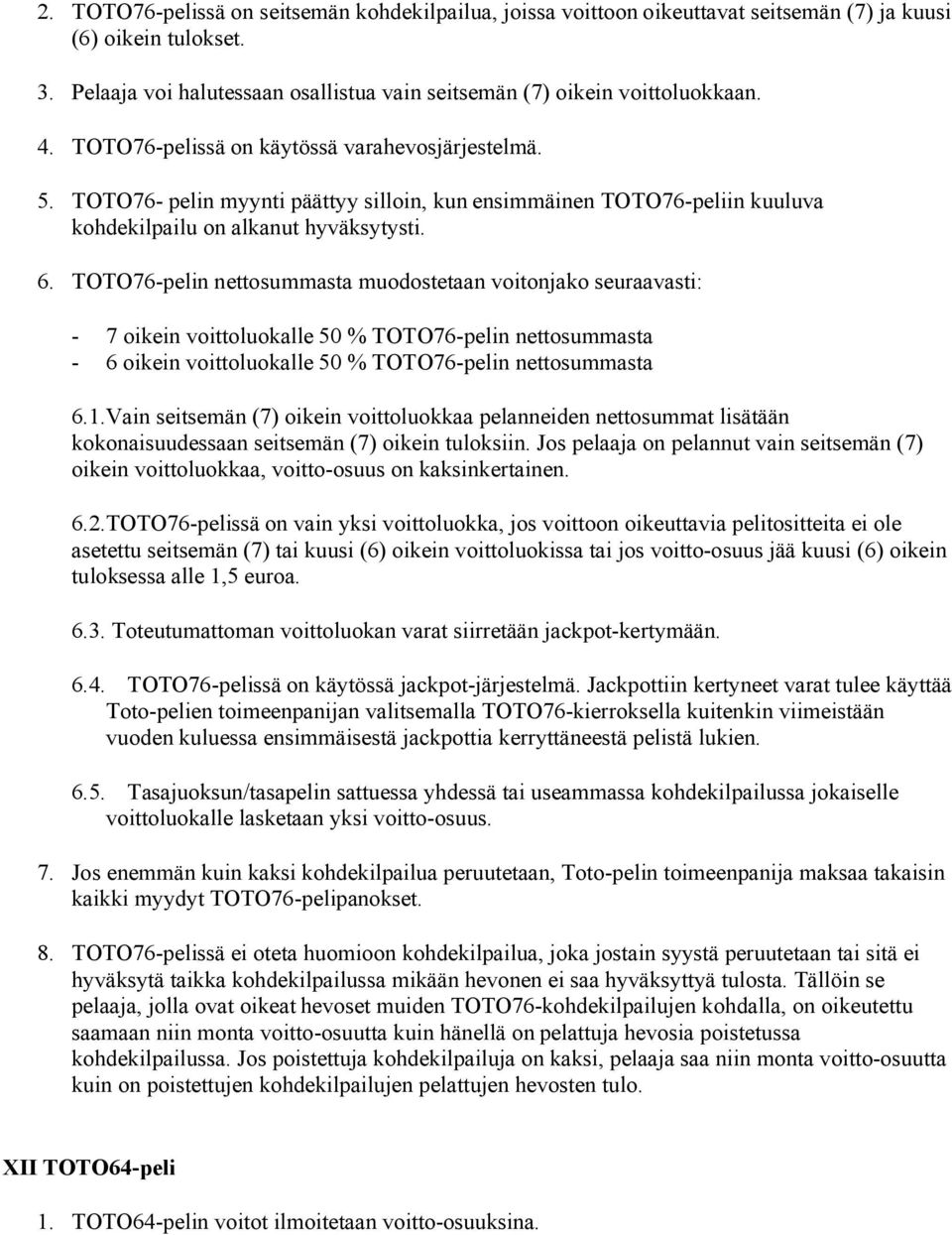 TOTO76-pelin nettosummasta muodostetaan voitonjako seuraavasti: - 7 oikein voittoluokalle 50 % TOTO76-pelin nettosummasta - 6 oikein voittoluokalle 50 % TOTO76-pelin nettosummasta 6.1.