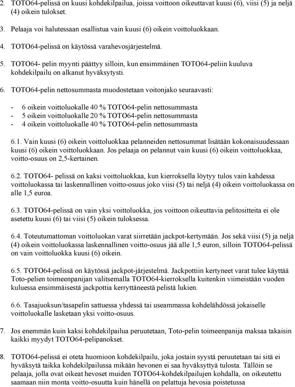 TOTO64-pelin nettosummasta muodostetaan voitonjako seuraavasti: - 6 oikein voittoluokalle 40 % TOTO64-pelin nettosummasta - 5 oikein voittoluokalle 20 % TOTO64-pelin nettosummasta - 4 oikein