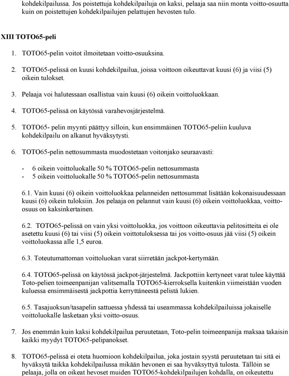 Pelaaja voi halutessaan osallistua vain kuusi (6) oikein voittoluokkaan. 4. TOTO65-pelissä on käytössä varahevosjärjestelmä. 5.