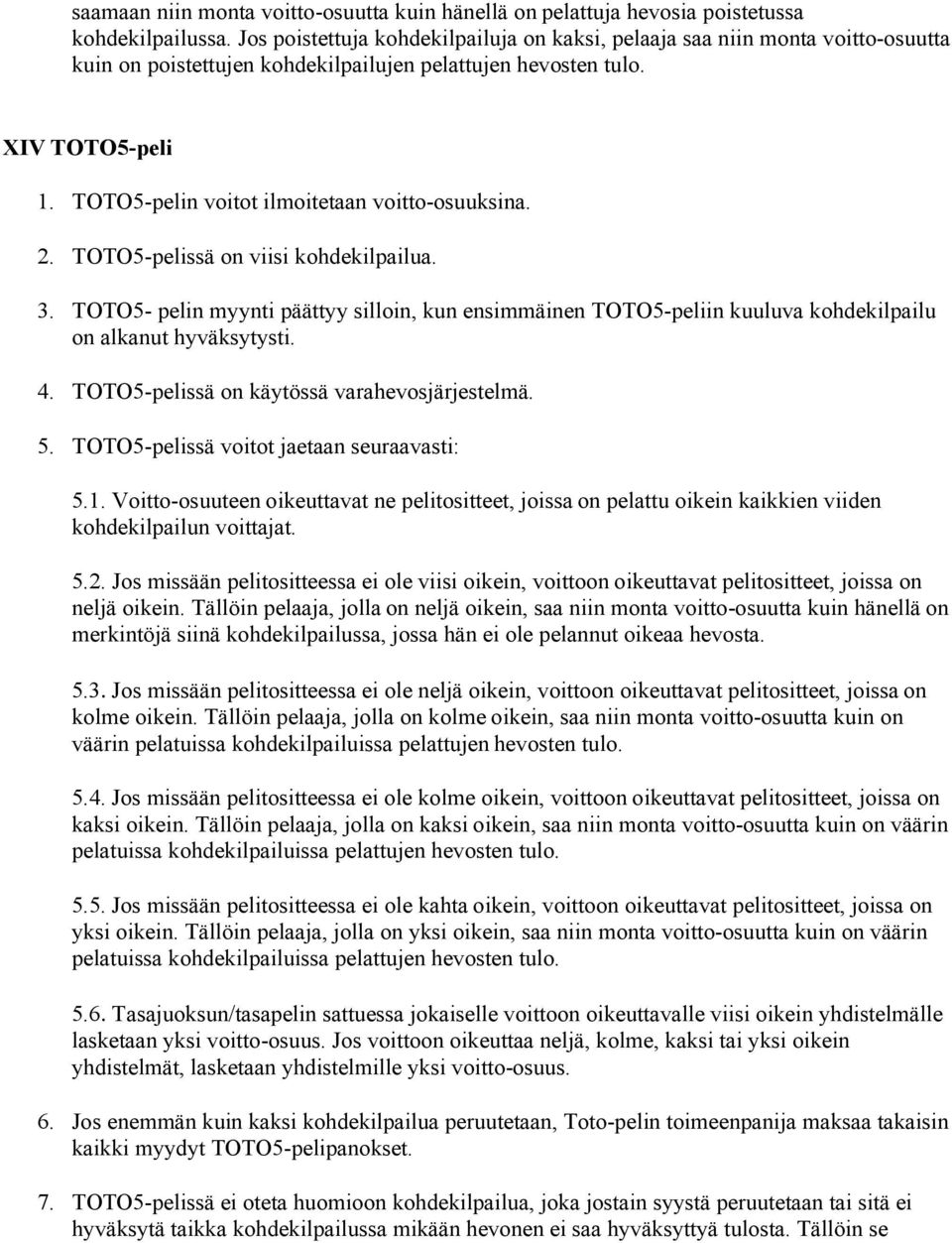 TOTO5-pelin voitot ilmoitetaan voitto-osuuksina. 2. TOTO5-pelissä on viisi kohdekilpailua. 3.