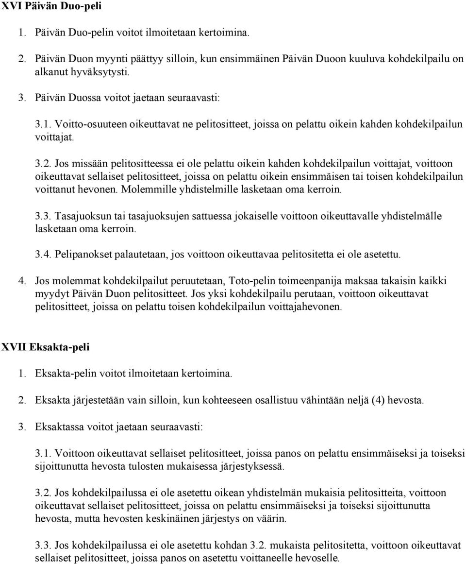 Jos missään pelitositteessa ei ole pelattu oikein kahden kohdekilpailun voittajat, voittoon oikeuttavat sellaiset pelitositteet, joissa on pelattu oikein ensimmäisen tai toisen kohdekilpailun