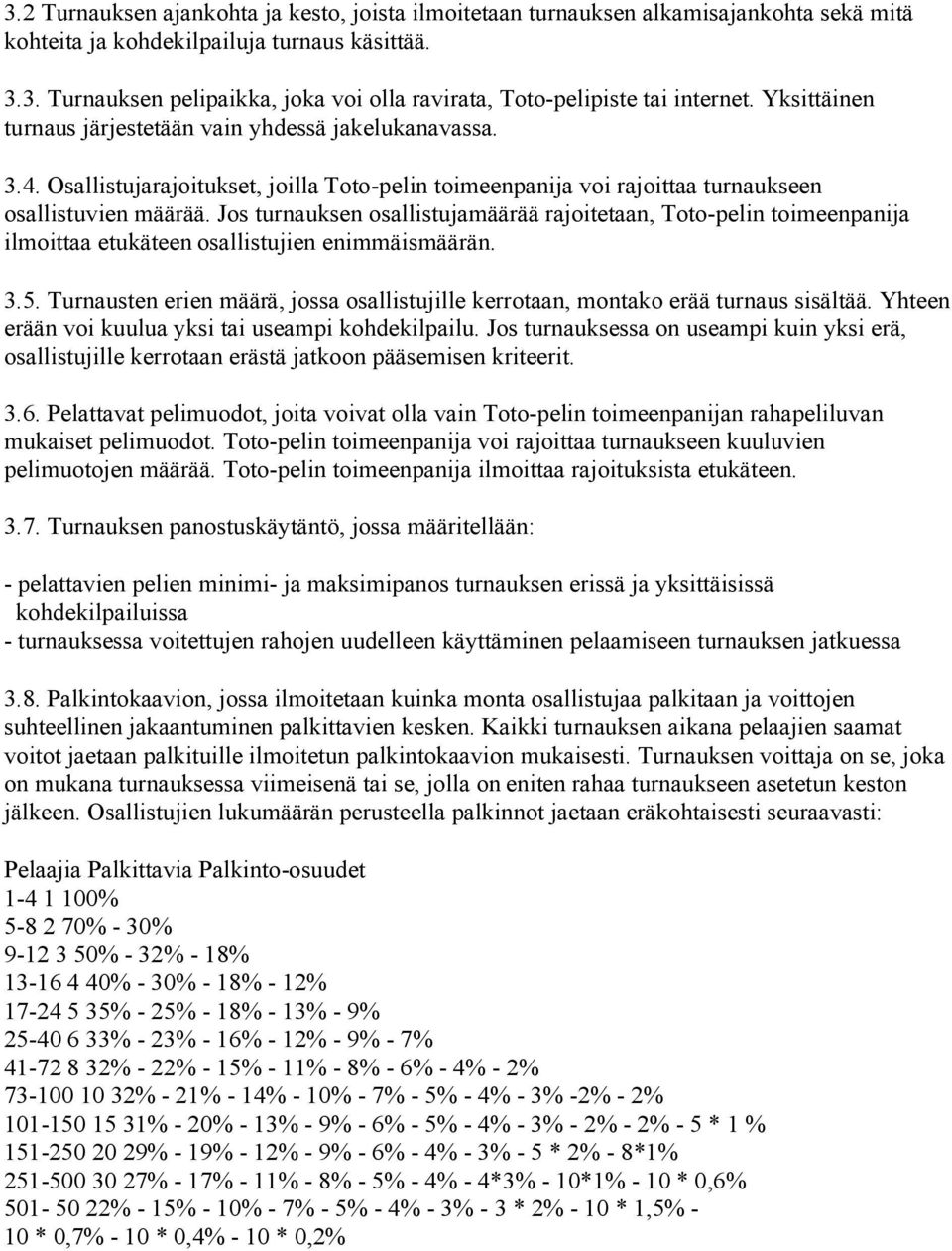 Jos turnauksen osallistujamäärää rajoitetaan, Toto-pelin toimeenpanija ilmoittaa etukäteen osallistujien enimmäismäärän. 3.5.