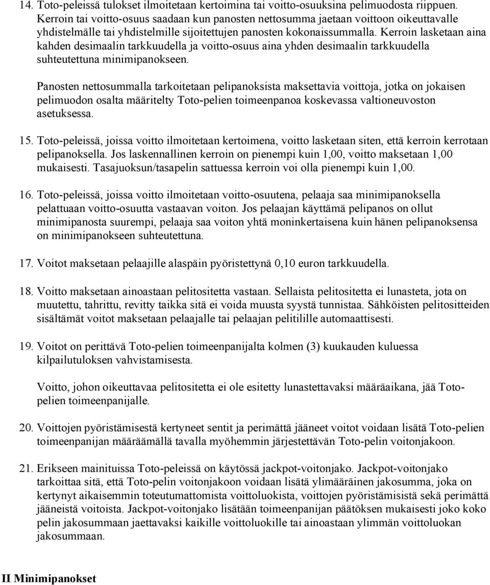 Kerroin lasketaan aina kahden desimaalin tarkkuudella ja voitto-osuus aina yhden desimaalin tarkkuudella suhteutettuna minimipanokseen.