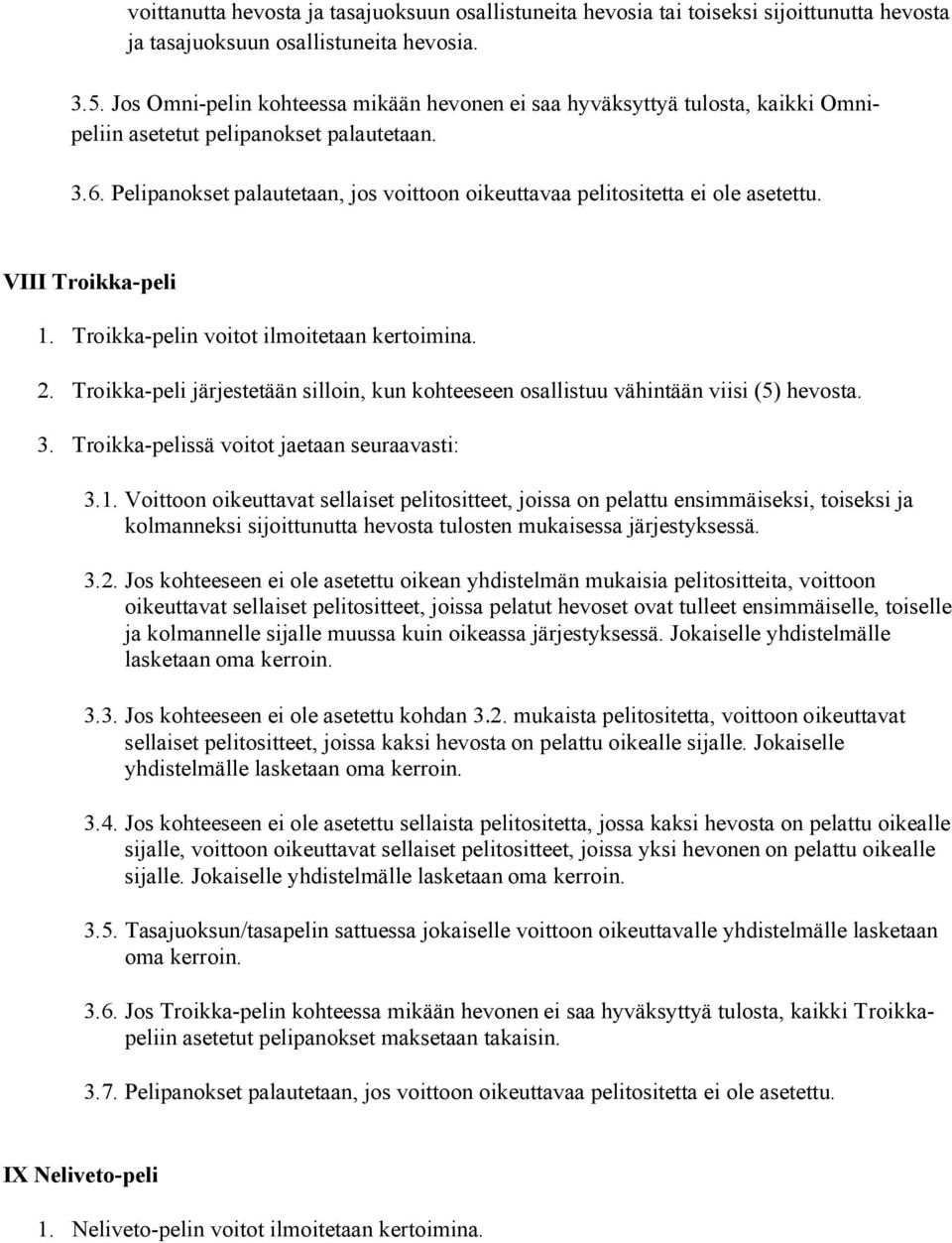 Pelipanokset palautetaan, jos voittoon oikeuttavaa pelitositetta ei ole asetettu. VIII Troikka-peli 1. Troikka-pelin voitot ilmoitetaan kertoimina. 2.