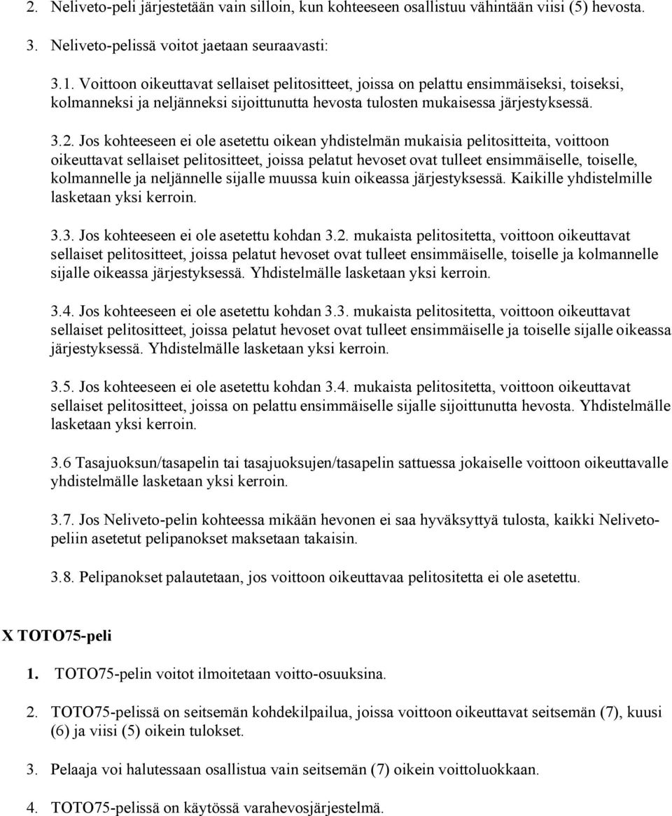 Jos kohteeseen ei ole asetettu oikean yhdistelmän mukaisia pelitositteita, voittoon oikeuttavat sellaiset pelitositteet, joissa pelatut hevoset ovat tulleet ensimmäiselle, toiselle, kolmannelle ja