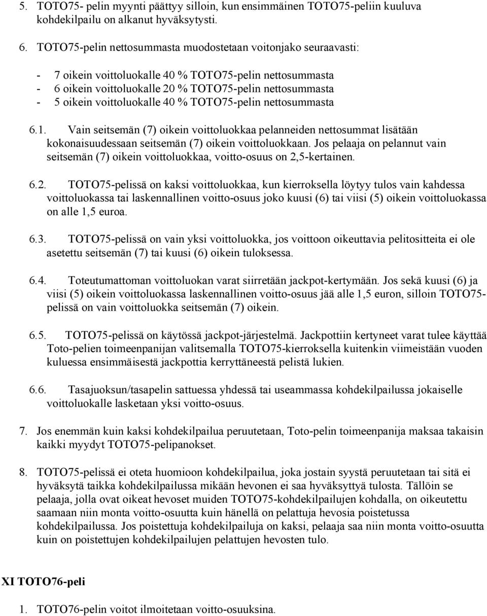 voittoluokalle 40 % TOTO75-pelin nettosummasta 6.1. Vain seitsemän (7) oikein voittoluokkaa pelanneiden nettosummat lisätään kokonaisuudessaan seitsemän (7) oikein voittoluokkaan.