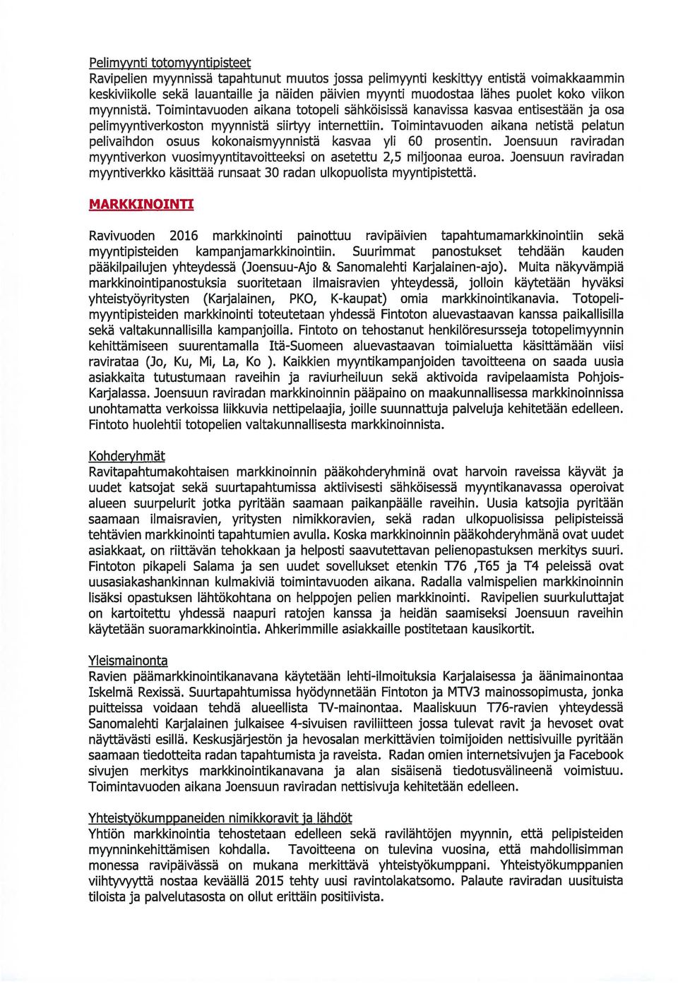 Toimintavuoden aikana netistä pelatun pelivaihdon osuus kokonaismyynnistä kasvaa yli 60 prosentin. Joensuun raviradan myyntiverkon vuosimyyntitavoitteeksi on asetettu 2,5 miljoonaa euroa.