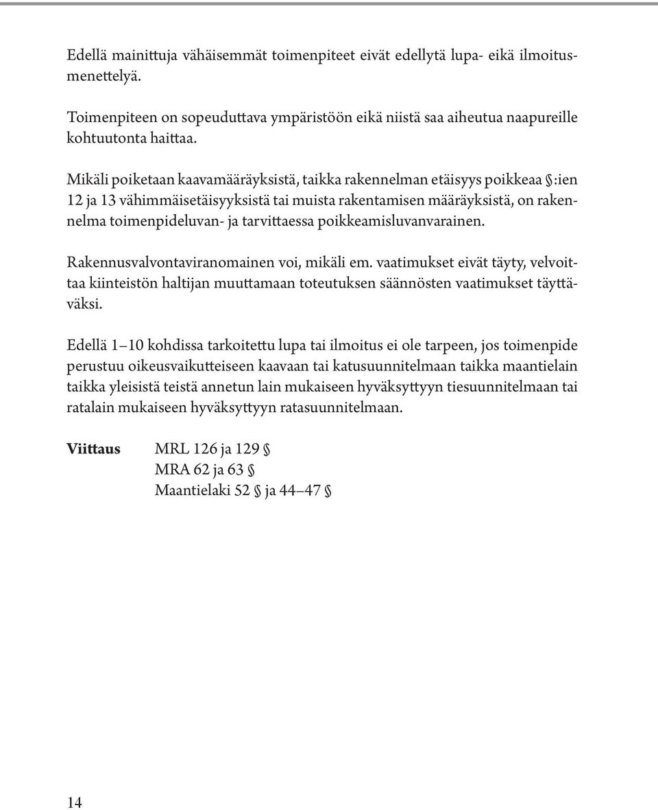 poikkeamisluvanvarainen. Rakennusvalvontaviranomainen voi, mikäli em. vaatimukset eivät täyty, velvoittaa kiinteistön haltijan muuttamaan toteutuksen säännösten vaatimukset täyttäväksi.