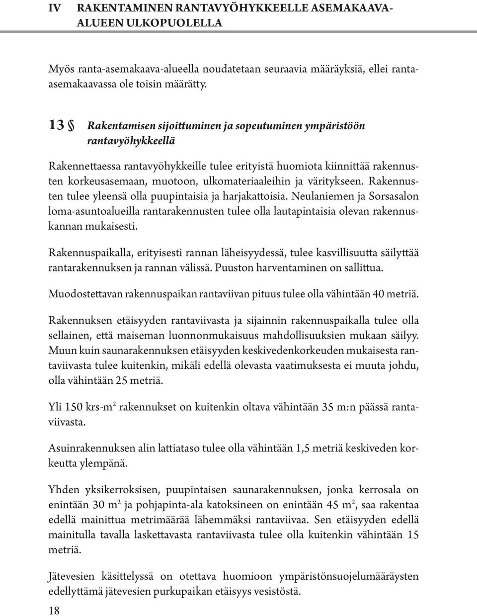 ulkomateriaaleihin ja väritykseen. Rakennusten tulee yleensä olla puupintaisia ja harjakattoisia.