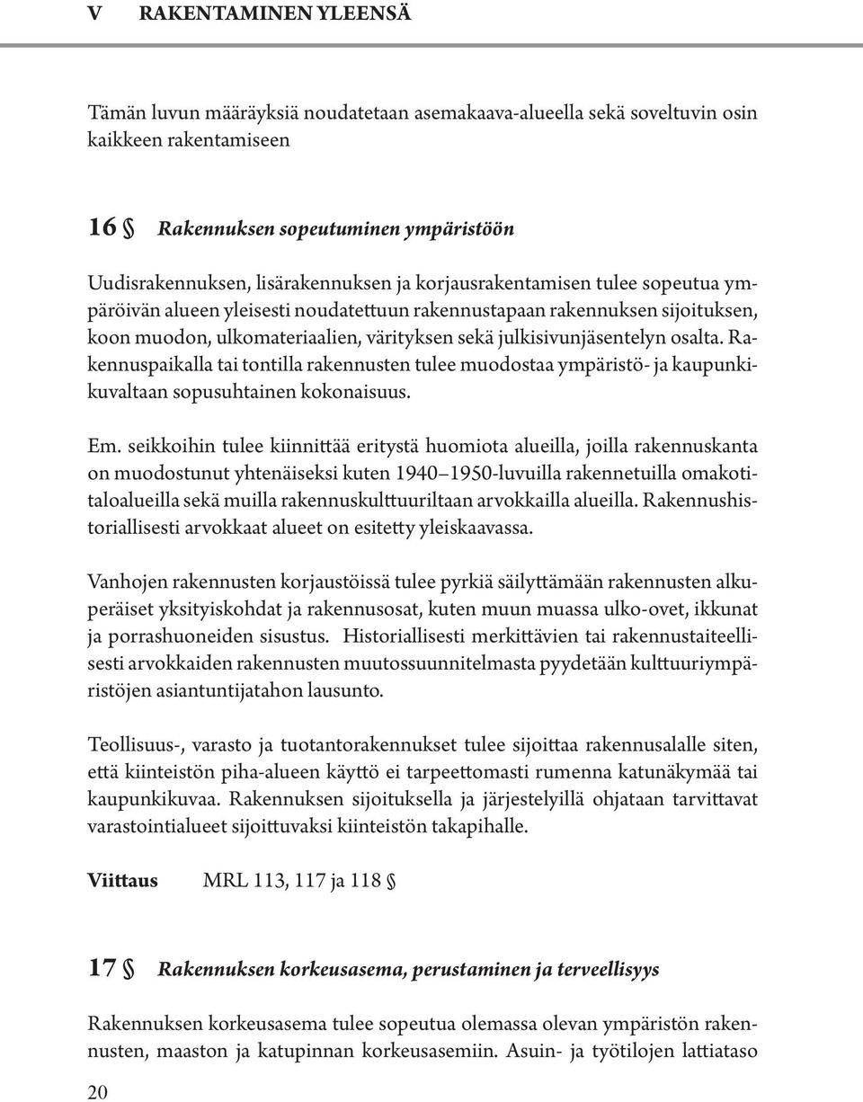 Rakennuspaikalla tai tontilla rakennusten tulee muodostaa ympäristö- ja kaupunkikuvaltaan sopusuhtainen kokonaisuus. Em.