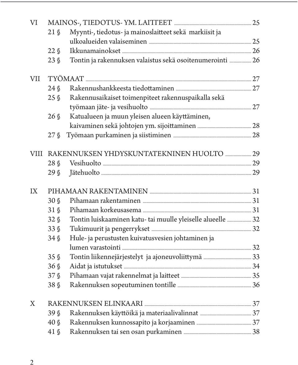 .. 27 25 Rakennusaikaiset toimenpiteet rakennuspaikalla sekä työmaan jäte- ja vesihuolto... 27 26 Katualueen ja muun yleisen alueen käyttäminen, kaivaminen sekä johtojen ym. sijoittaminen.