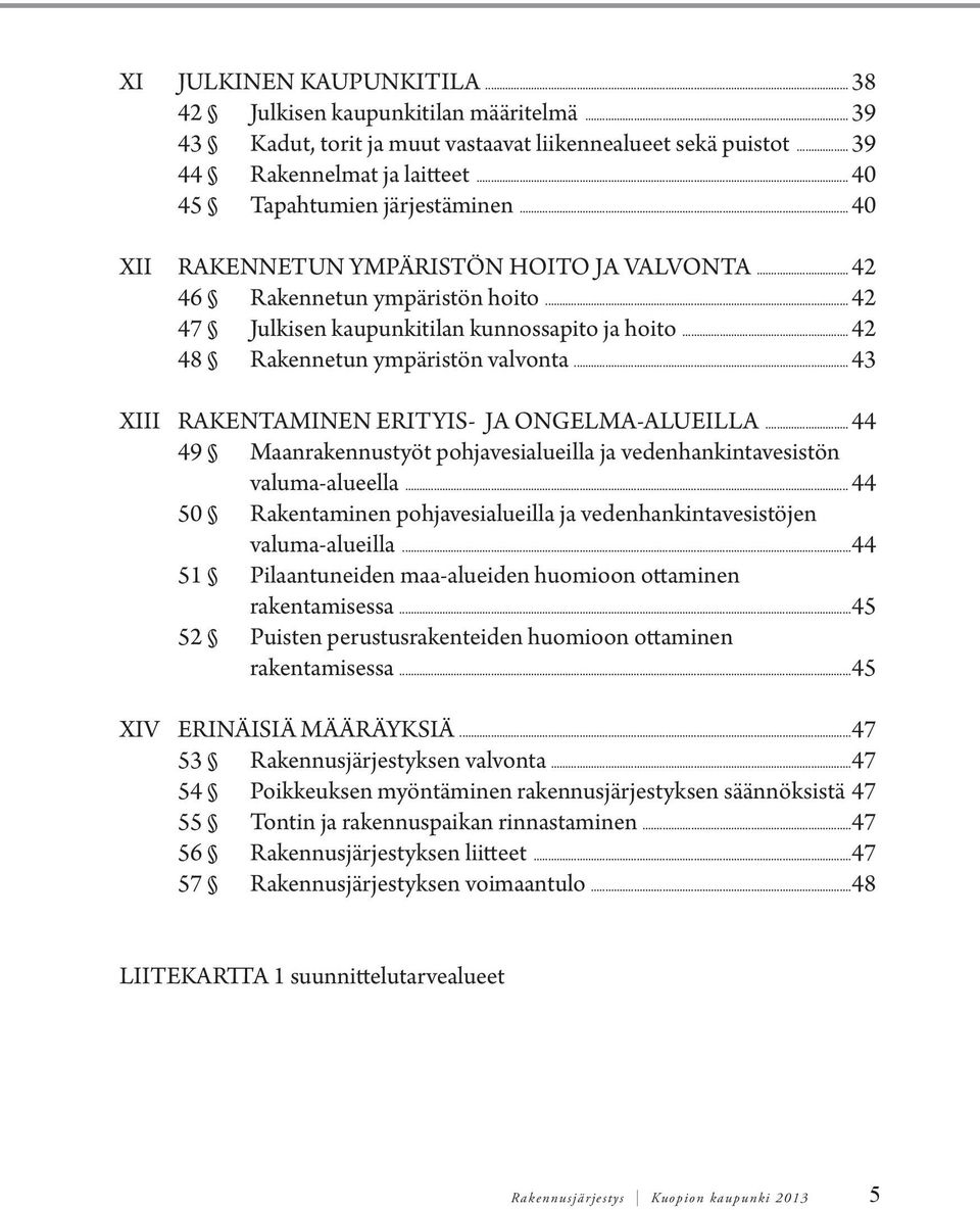 .. 42 48 Rakennetun ympäristön valvonta... 43 XIII RAKENTAMINEN ERITYIS- JA ONGELMA-ALUEILLA... 44 49 Maanrakennustyöt pohjavesialueilla ja vedenhankintavesistön valuma-alueella.