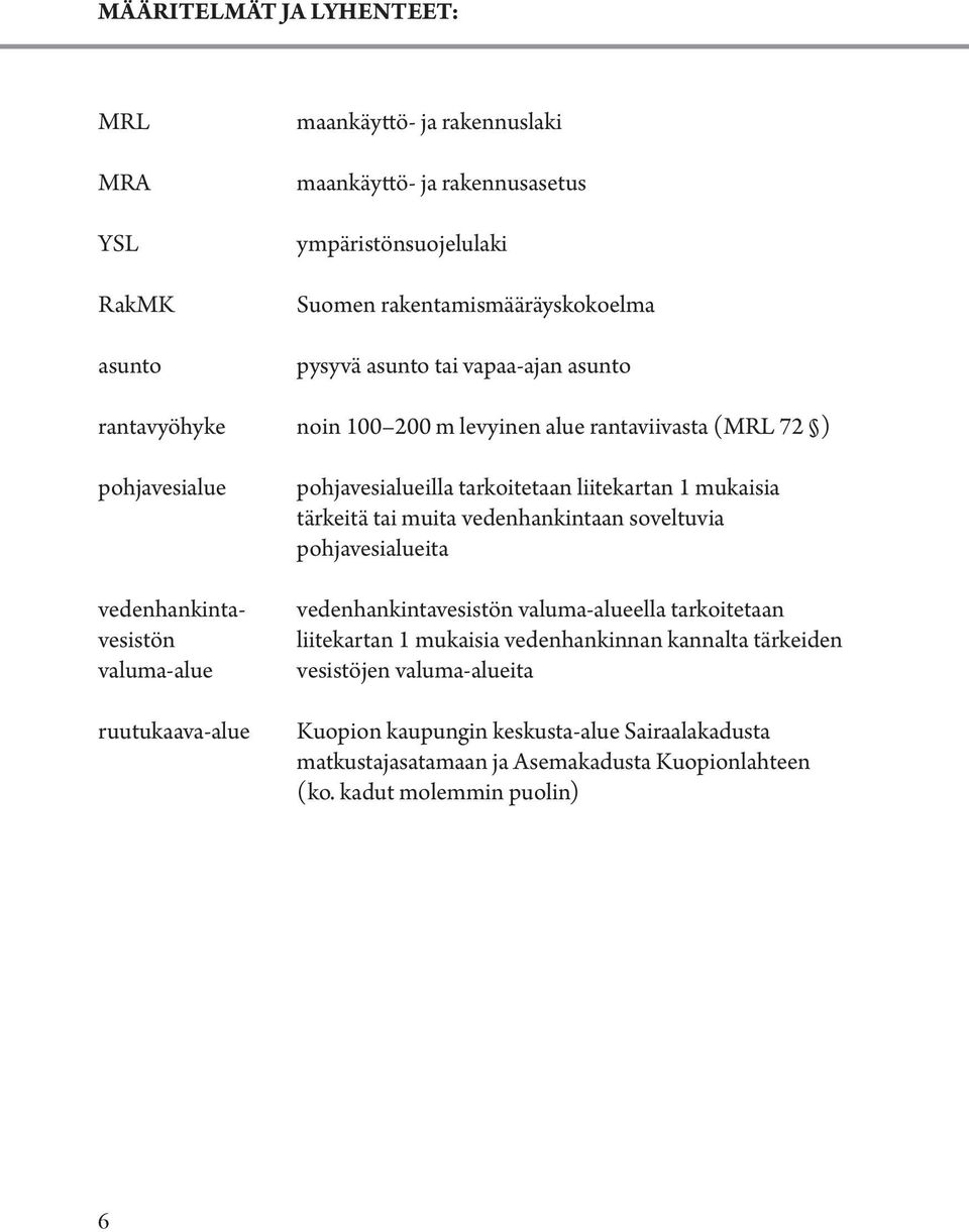 tarkoitetaan liitekartan 1 mukaisia tärkeitä tai muita vedenhankintaan soveltuvia pohjavesialueita vedenhankintavesistön valuma-alueella tarkoitetaan liitekartan 1 mukaisia
