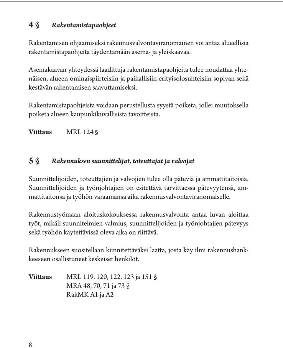 Rakentamistapaohjeista voidaan perustellusta syystä poiketa, jollei muutoksella poiketa alueen kaupunkikuvallisista tavoitteista.
