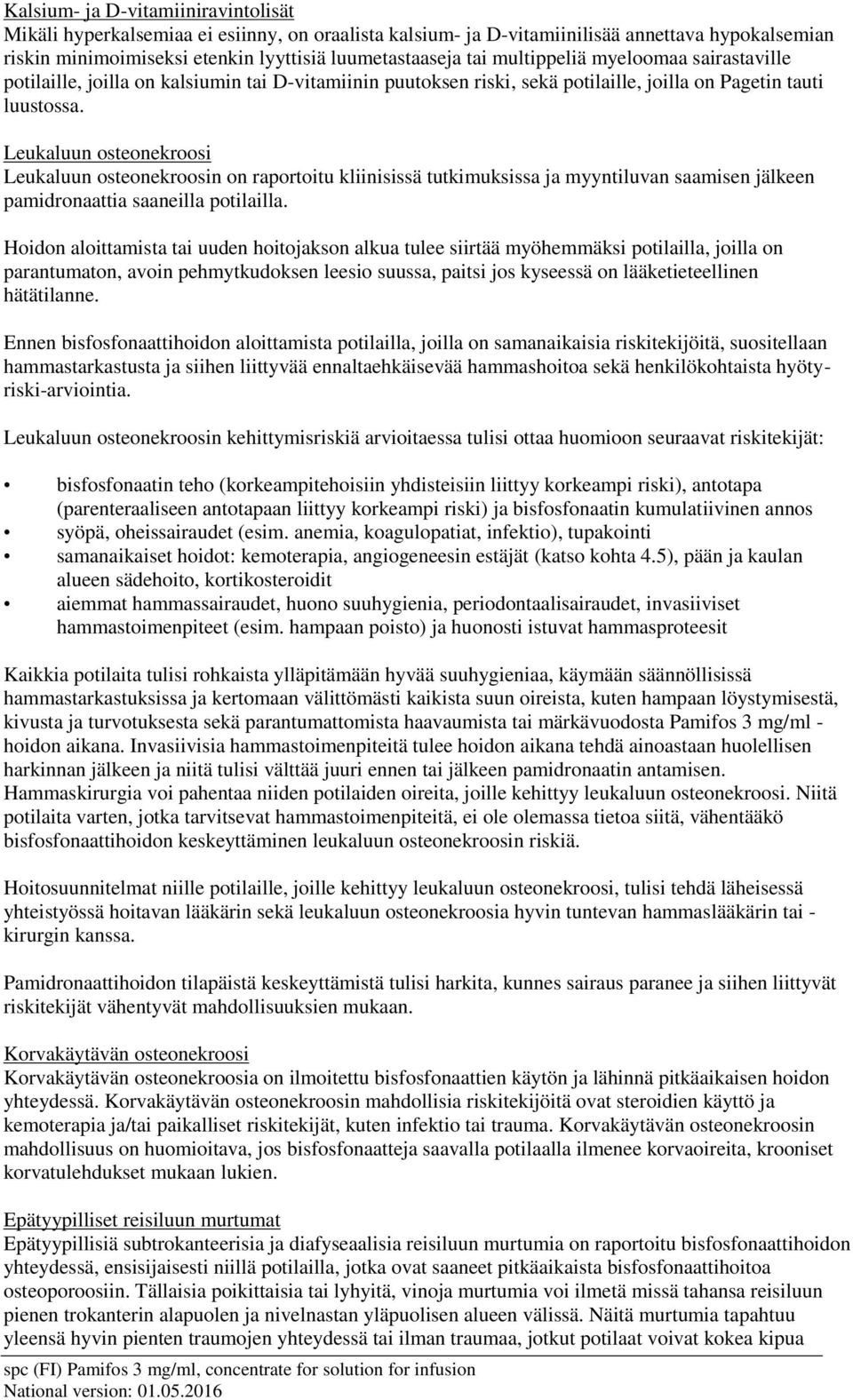 Leukaluun osteonekroosi Leukaluun osteonekroosin on raportoitu kliinisissä tutkimuksissa ja myyntiluvan saamisen jälkeen pamidronaattia saaneilla potilailla.