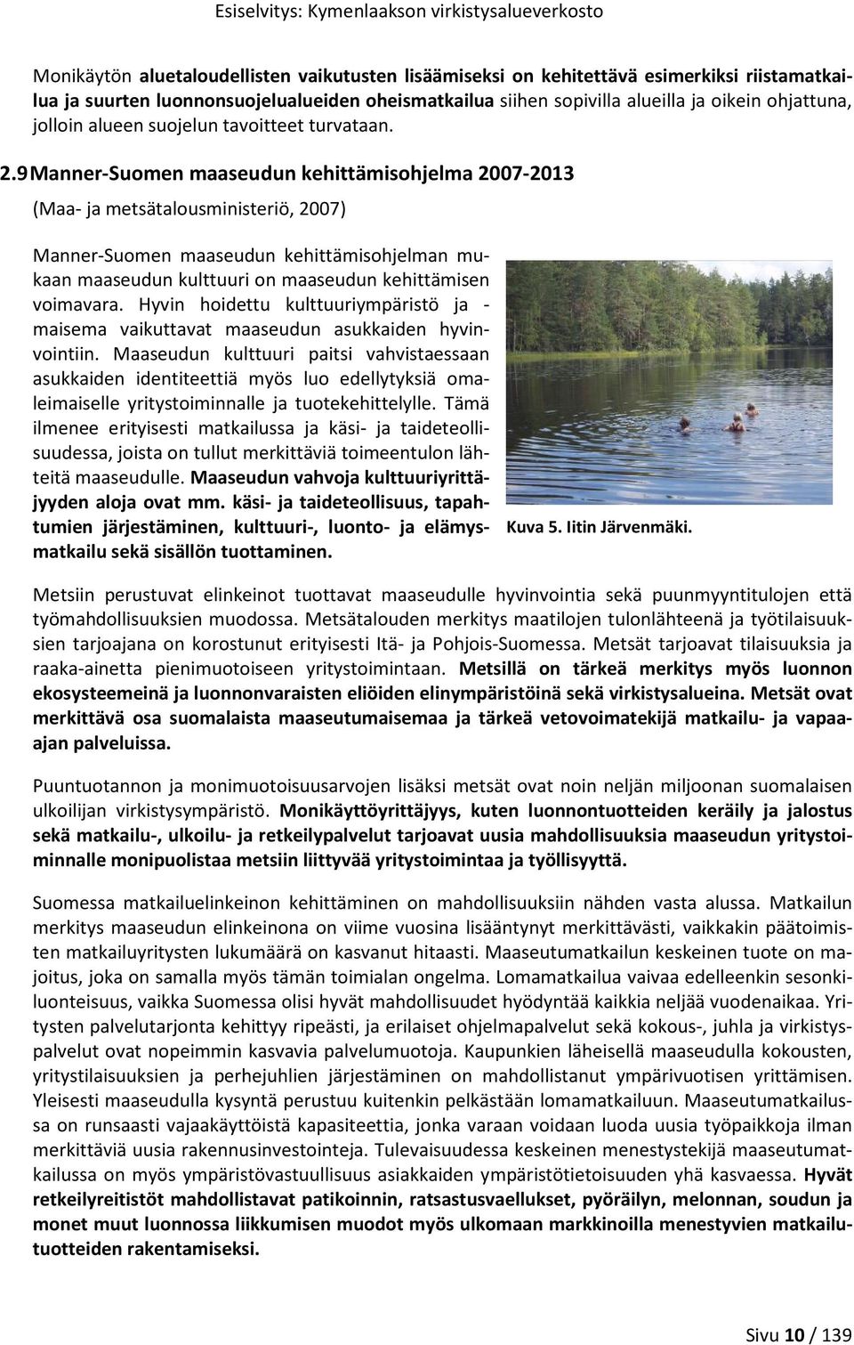 9 Manner-Suomen maaseudun kehittämisohjelma 2007-2013 (Maa- ja metsätalousministeriö, 2007) Manner-Suomen maaseudun kehittämisohjelman mukaan maaseudun kulttuuri on maaseudun kehittämisen voimavara.