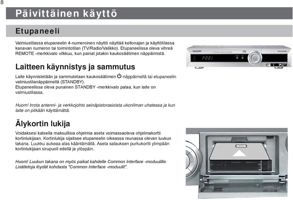 Laitteen käynnistys ja sammutus Laite käynnistetään ja sammutetaan kaukosäätimen näppäimellä tai etupaneelin valmiustilanäppäimellä (STANDBY).