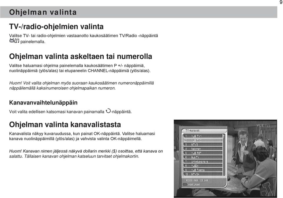 Voit valita ohjelman myös suoraan kaukosäätimen numeronäppäimillä näppäilemällä kaksinumeroisen ohjelmapaikan numeron.