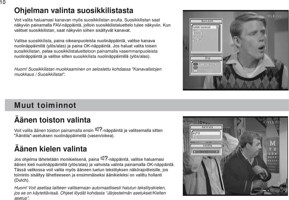 Jos haluat valita toisen suosikkilistan, palaa suosikkilistaluetteloon painamalla vasemmanpuoleista nuolinäppäintä ja valitse sitten suosikkilista nuolinäppäimillä (ylös/alas). Huom!