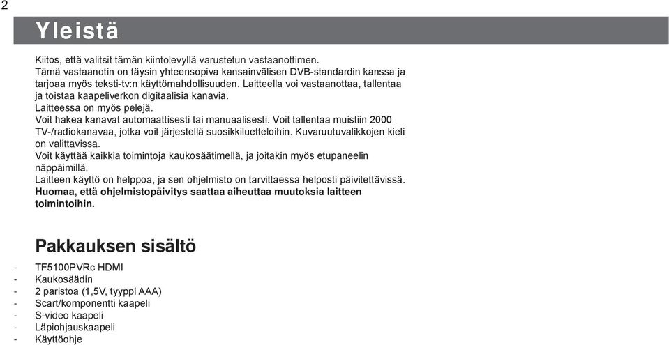 Laitteella voi vastaanottaa, tallentaa ja toistaa kaapeliverkon digitaalisia kanavia. Laitteessa on myös pelejä. Voit hakea kanavat automaattisesti tai manuaalisesti.