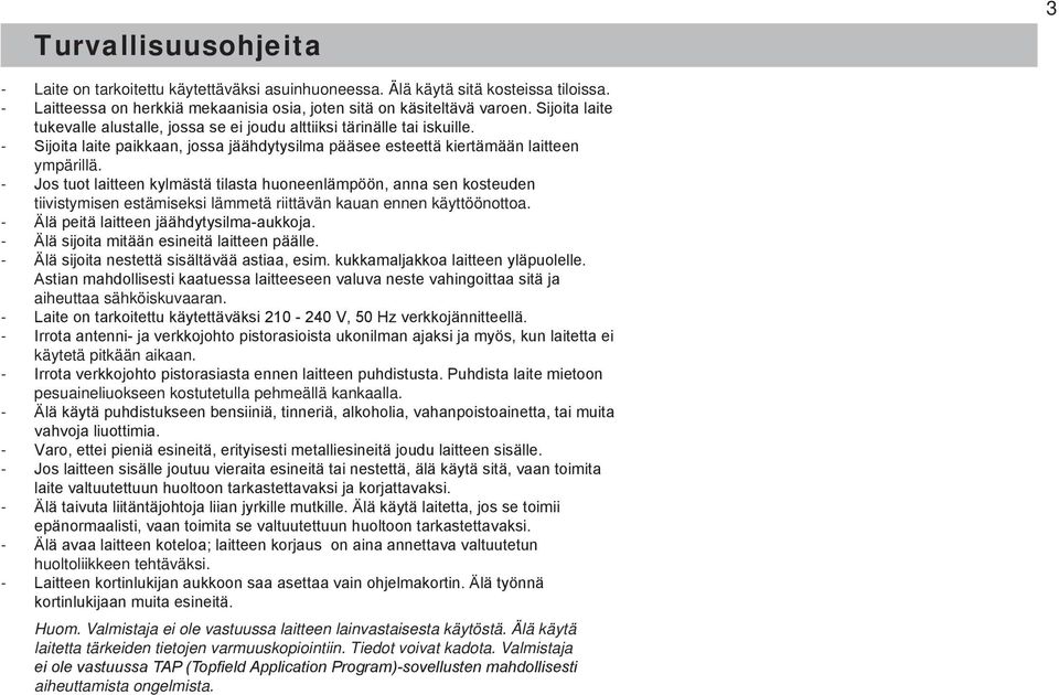 Jos tuot laitteen kylmästä tilasta huoneenlämpöön, anna sen kosteuden tiivistymisen estämiseksi lämmetä riittävän kauan ennen käyttöönottoa. Älä peitä laitteen jäähdytysilmaaukkoja.