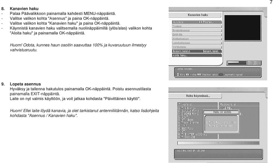 7 Huom! Odota, kunnes haun osoitin saavuttaa 100% ja kuvaruutuun ilmestyy vahvistusruutu. 9. Lopeta asennus Hyväksy ja tallenna hakutulos painamalla OKnäppäintä.