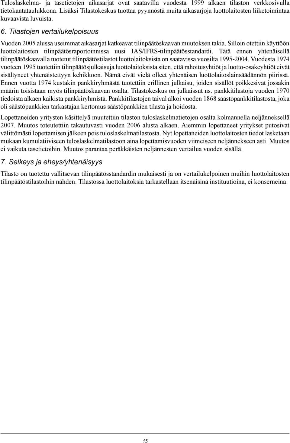 Tilastojen vertailukelpoisuus Vuoden 2005 alussa useimmat aikasarjat katkeavat tilinpäätöskaavan muutoksen takia.