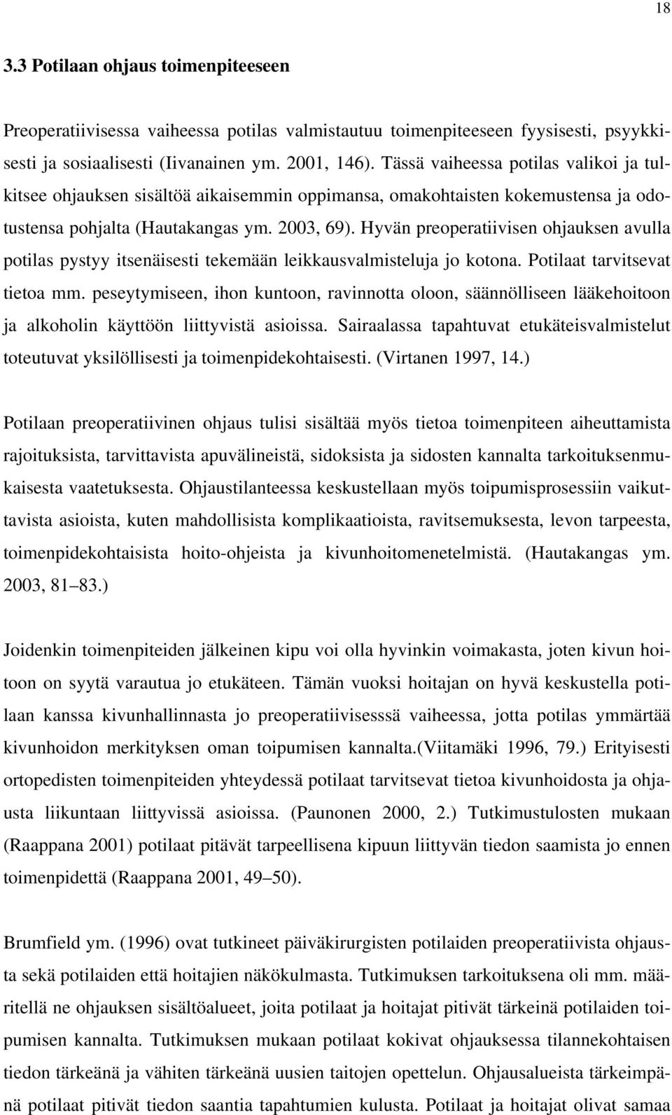 Hyvän preoperatiivisen ohjauksen avulla potilas pystyy itsenäisesti tekemään leikkausvalmisteluja jo kotona. Potilaat tarvitsevat tietoa mm.