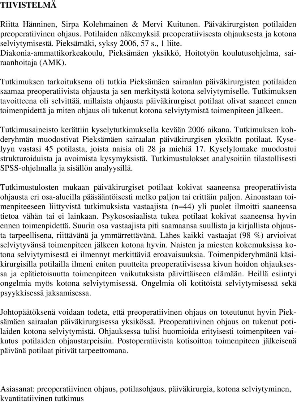 Tutkimuksen tarkoituksena oli tutkia Pieksämäen sairaalan päiväkirurgisten potilaiden saamaa preoperatiivista ohjausta ja sen merkitystä kotona selviytymiselle.