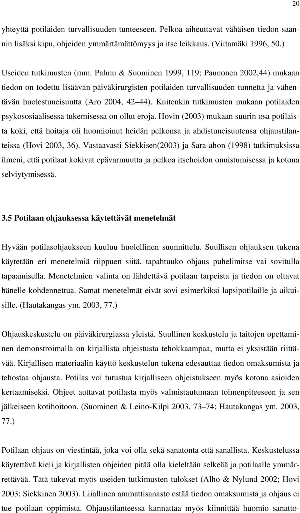 Kuitenkin tutkimusten mukaan potilaiden psykososiaalisessa tukemisessa on ollut eroja.