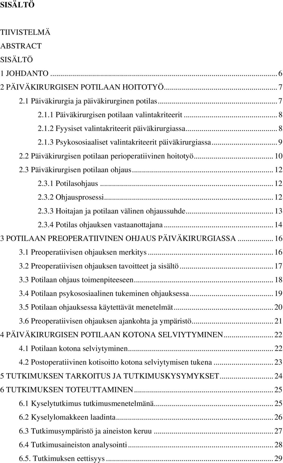 3 Päiväkirurgisen potilaan ohjaus... 12 2.3.1 Potilasohjaus... 12 2.3.2 Ohjausprosessi... 12 2.3.3 Hoitajan ja potilaan välinen ohjaussuhde... 13 2.3.4 Potilas ohjauksen vastaanottajana.