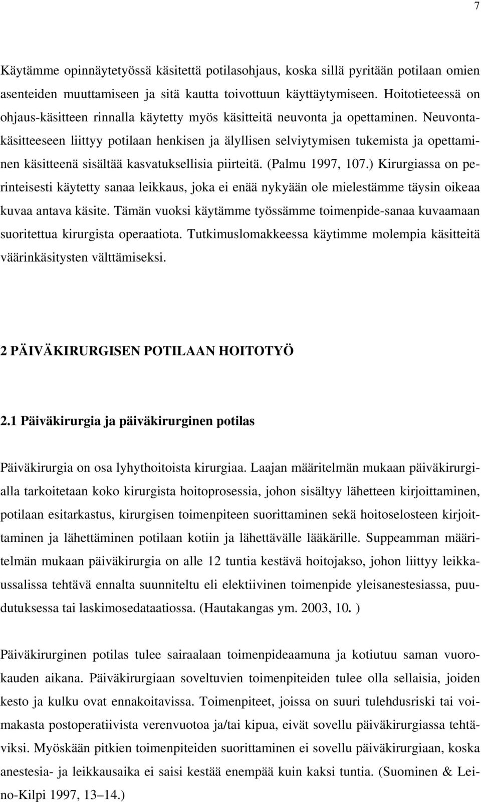 Neuvontakäsitteeseen liittyy potilaan henkisen ja älyllisen selviytymisen tukemista ja opettaminen käsitteenä sisältää kasvatuksellisia piirteitä. (Palmu 1997, 107.