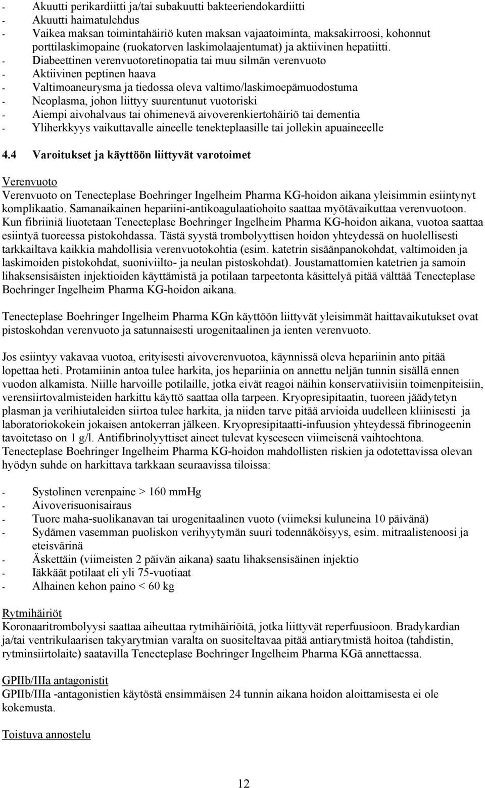 - Diabeettinen verenvuotoretinopatia tai muu silmän verenvuoto - Aktiivinen peptinen haava - Valtimoaneurysma ja tiedossa oleva valtimo/laskimoepämuodostuma - Neoplasma, johon liittyy suurentunut