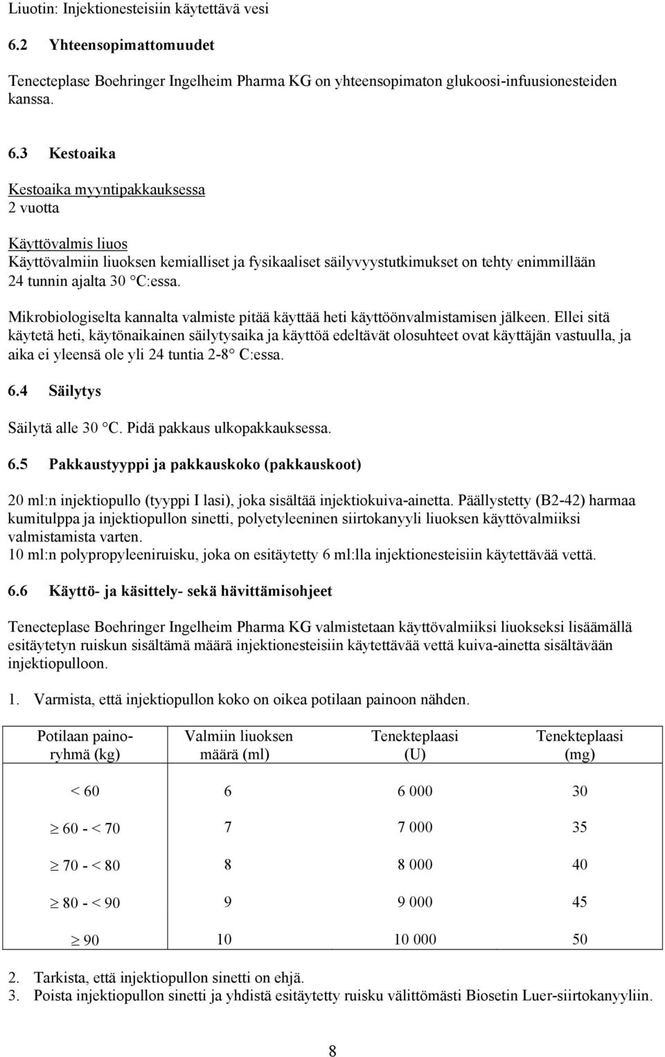 3 Kestoaika Kestoaika myyntipakkauksessa 2 vuotta Käyttövalmis liuos Käyttövalmiin liuoksen kemialliset ja fysikaaliset säilyvyystutkimukset on tehty enimmillään 24 tunnin ajalta 30 C:essa.