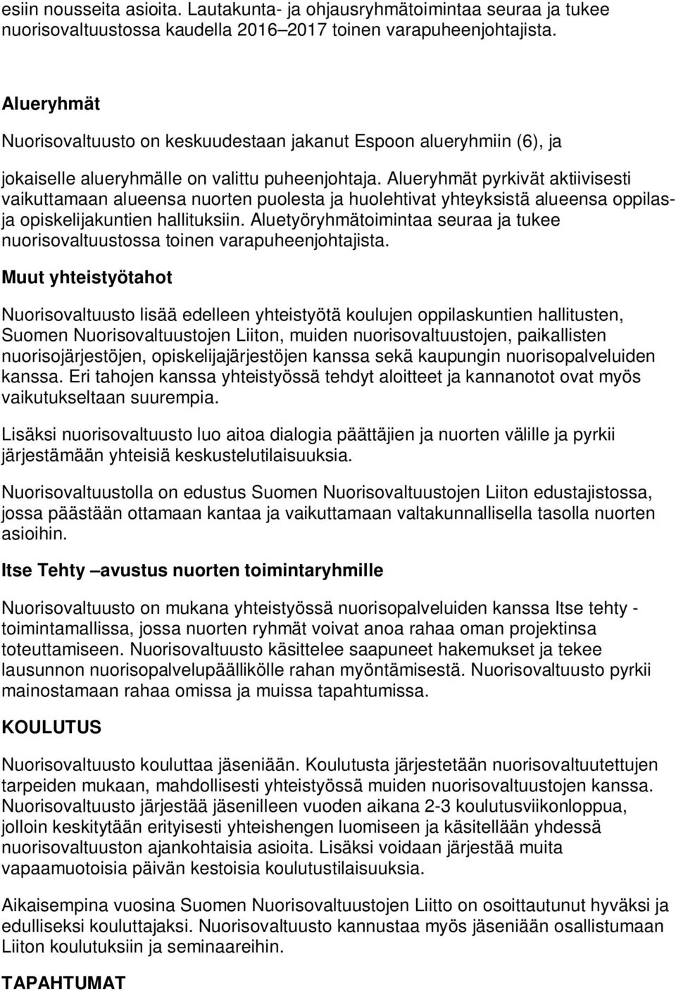 Alueryhmät pyrkivät aktiivisesti vaikuttamaan alueensa nuorten puolesta ja huolehtivat yhteyksistä alueensa oppilasja opiskelijakuntien hallituksiin.