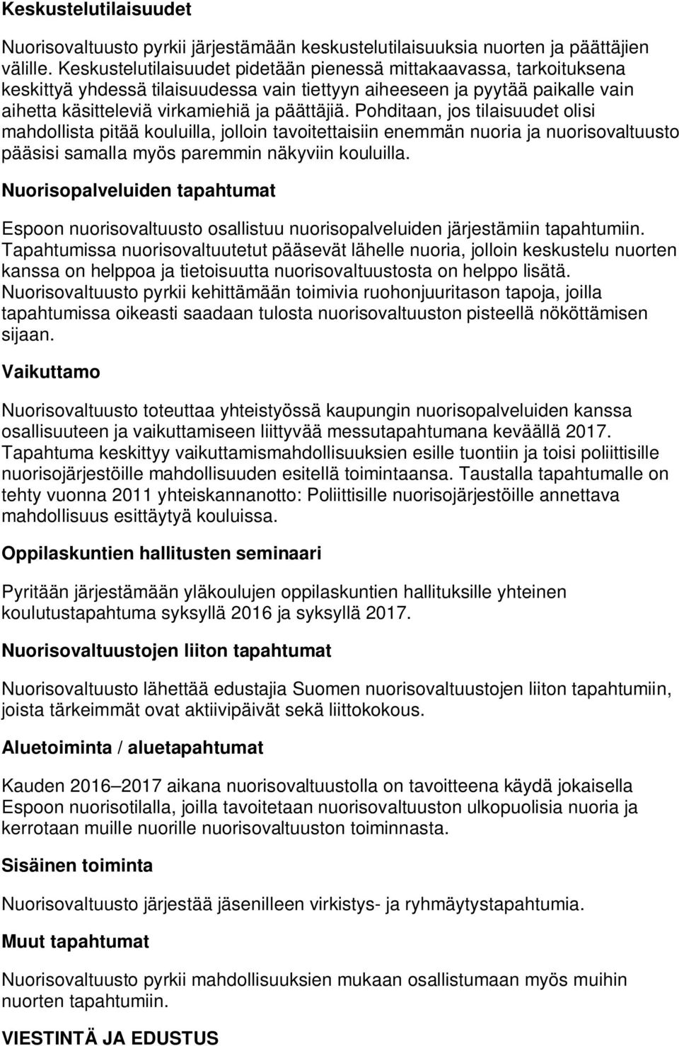 Pohditaan, jos tilaisuudet olisi mahdollista pitää kouluilla, jolloin tavoitettaisiin enemmän nuoria ja nuorisovaltuusto pääsisi samalla myös paremmin näkyviin kouluilla.