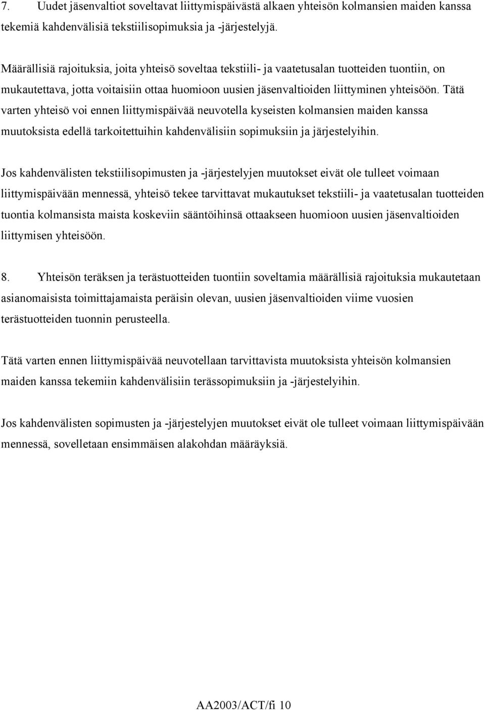 Tätä varten yhteisö voi ennen liittymispäivää neuvotella kyseisten kolmansien maiden kanssa muutoksista edellä tarkoitettuihin kahdenvälisiin sopimuksiin ja järjestelyihin.