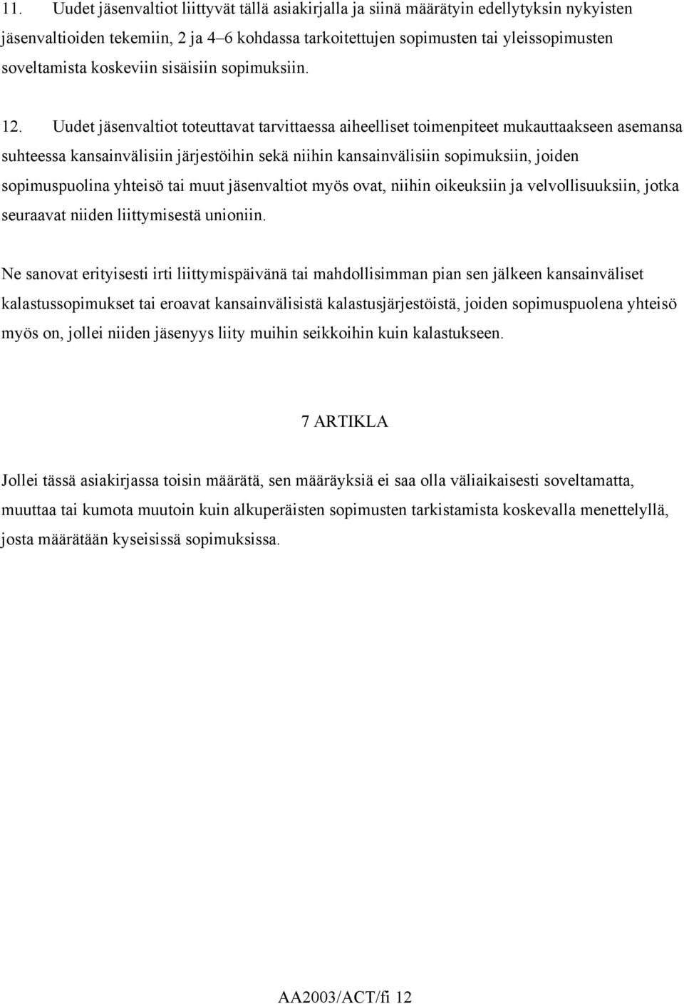 Uudet jäsenvaltiot toteuttavat tarvittaessa aiheelliset toimenpiteet mukauttaakseen asemansa suhteessa kansainvälisiin järjestöihin sekä niihin kansainvälisiin sopimuksiin, joiden sopimuspuolina