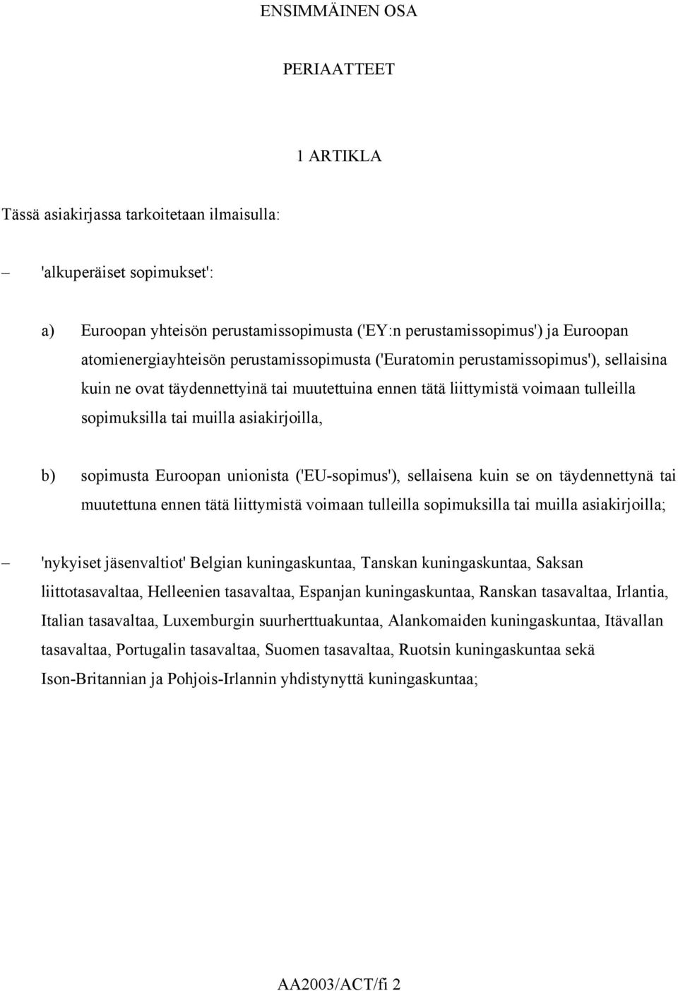 asiakirjoilla, b) sopimusta Euroopan unionista ('EU-sopimus'), sellaisena kuin se on täydennettynä tai muutettuna ennen tätä liittymistä voimaan tulleilla sopimuksilla tai muilla asiakirjoilla;