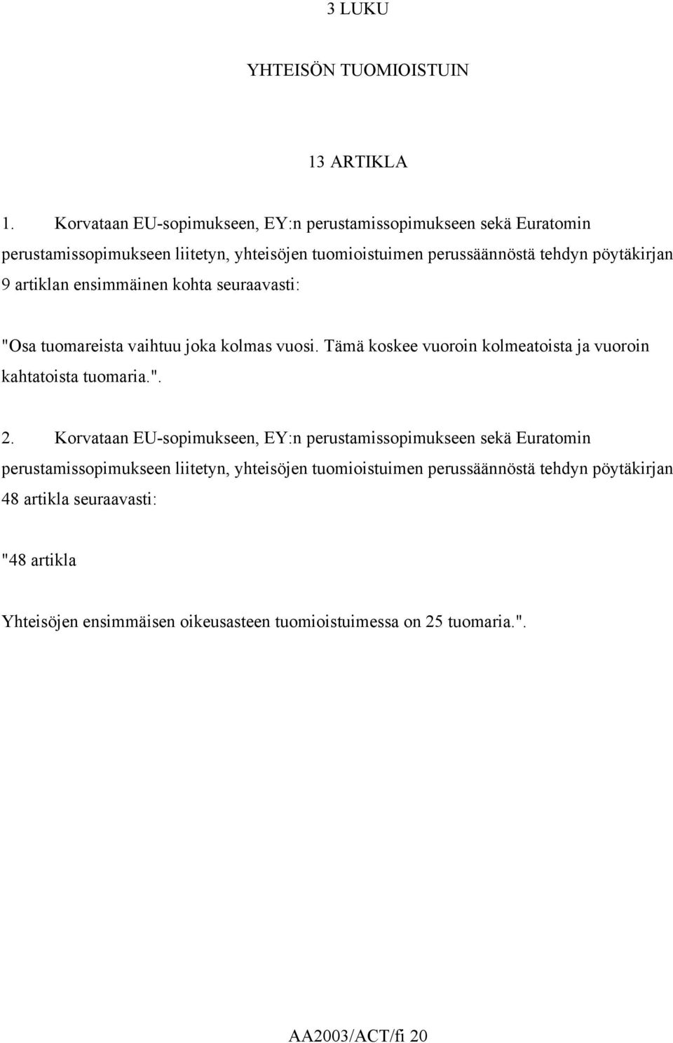 9 artiklan ensimmäinen kohta seuraavasti: "Osa tuomareista vaihtuu joka kolmas vuosi. Tämä koskee vuoroin kolmeatoista ja vuoroin kahtatoista tuomaria.". 2.