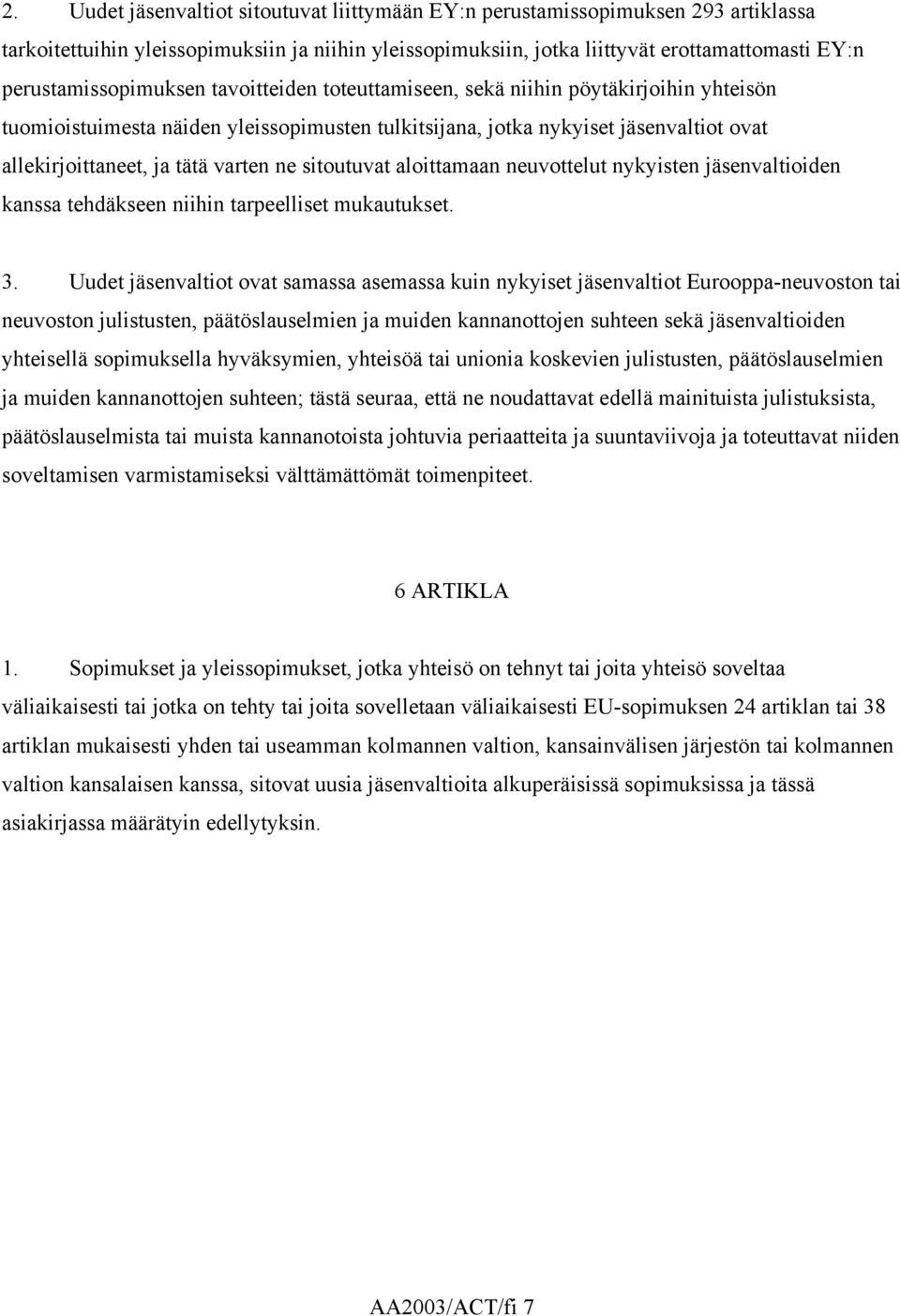 varten ne sitoutuvat aloittamaan neuvottelut nykyisten jäsenvaltioiden kanssa tehdäkseen niihin tarpeelliset mukautukset. 3.