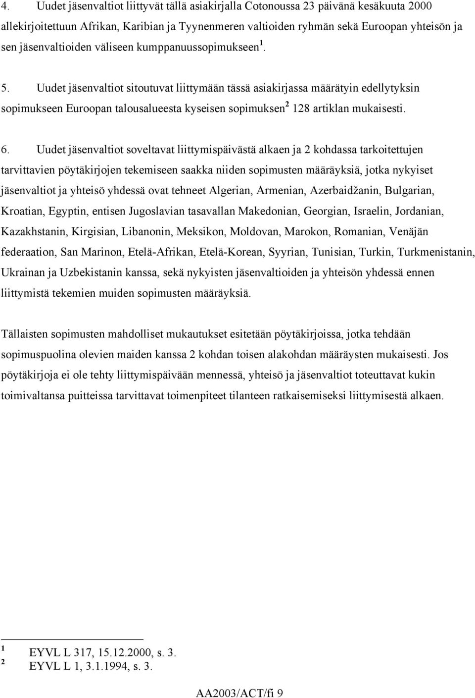 Uudet jäsenvaltiot sitoutuvat liittymään tässä asiakirjassa määrätyin edellytyksin sopimukseen Euroopan talousalueesta kyseisen sopimuksen 2 128 artiklan mukaisesti. 6.