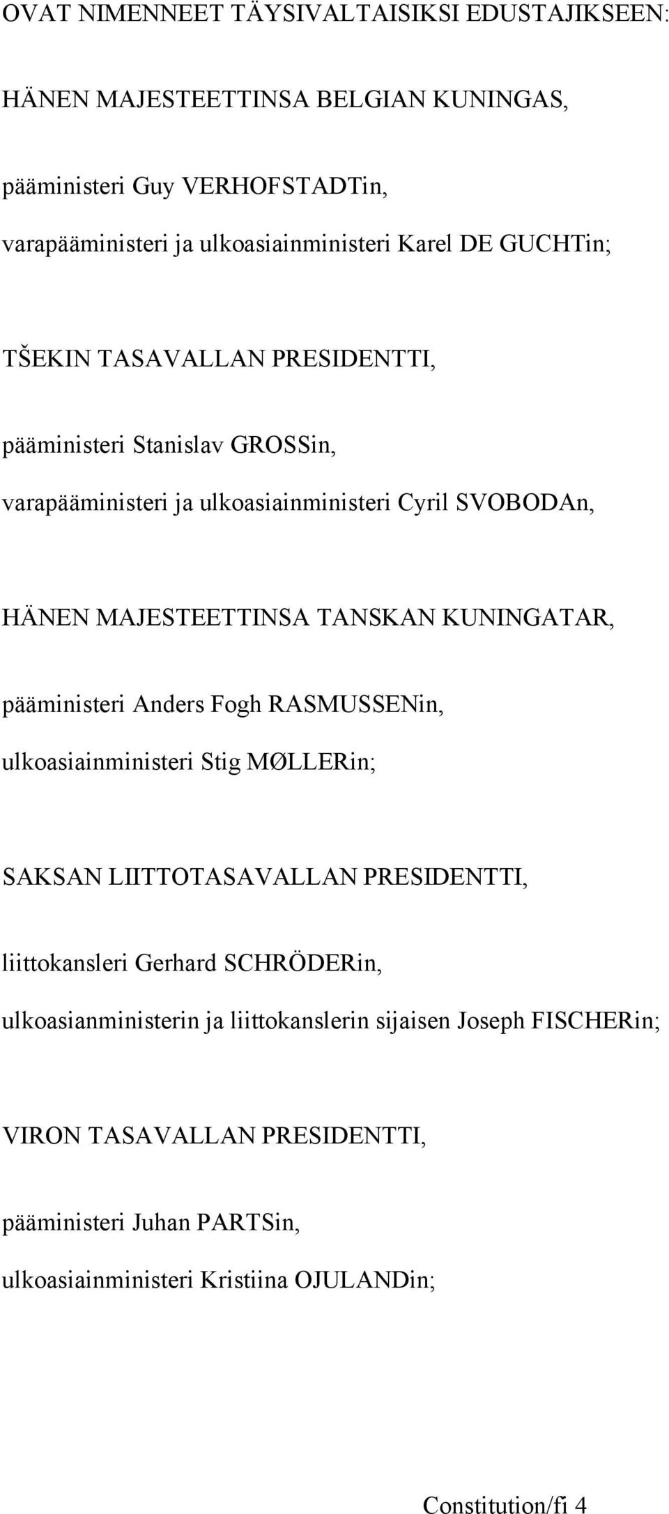 KUNINGATAR, pääministeri Anders Fogh RASMUSSENin, ulkoasiainministeri Stig MØLLERin; SAKSAN LIITTOTASAVALLAN PRESIDENTTI, liittokansleri Gerhard SCHRÖDERin,