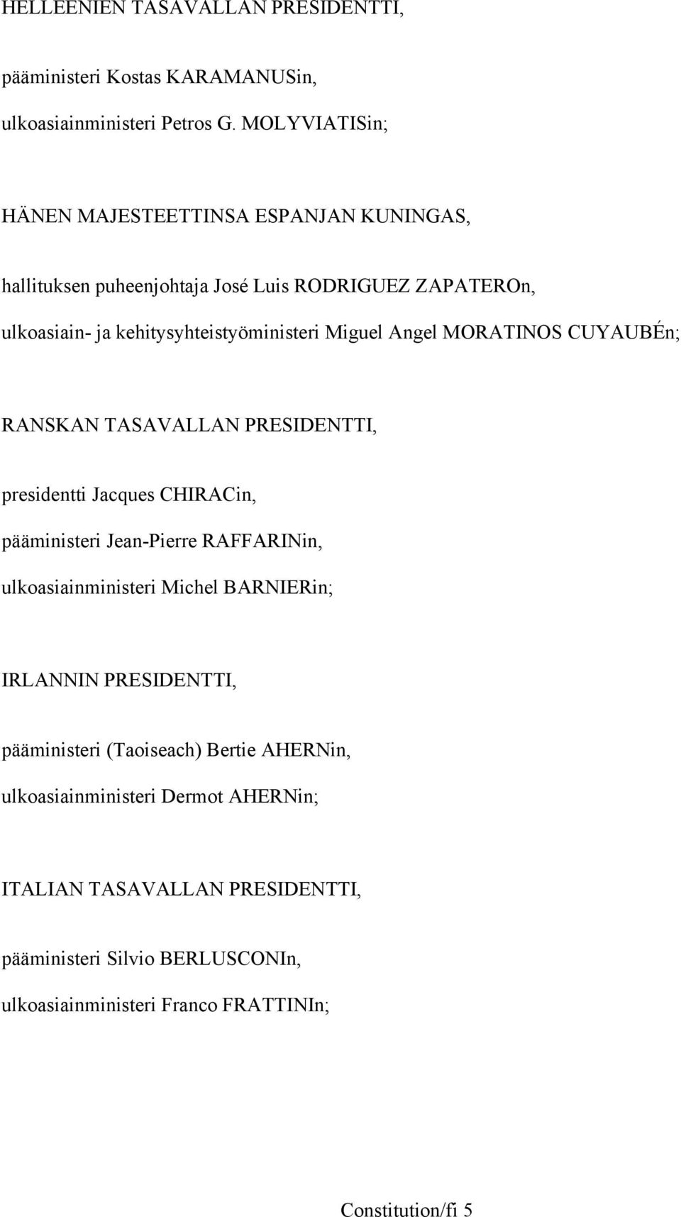 Angel MORATINOS CUYAUBÉn; RANSKAN TASAVALLAN PRESIDENTTI, presidentti Jacques CHIRACin, pääministeri Jean-Pierre RAFFARINin, ulkoasiainministeri Michel