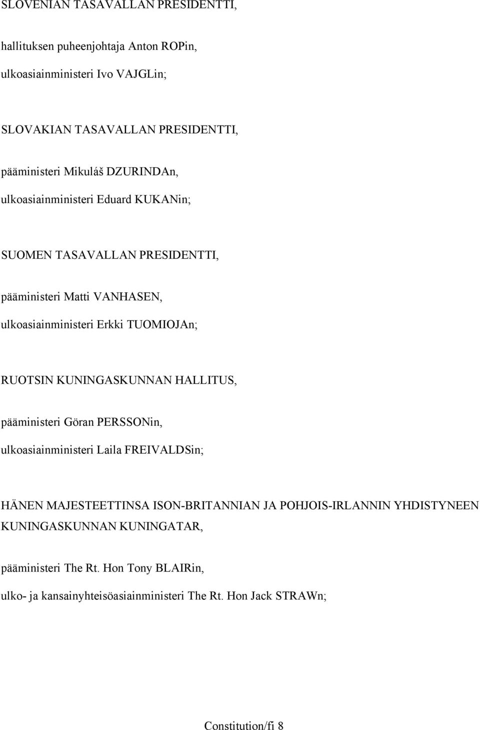 RUOTSIN KUNINGASKUNNAN HALLITUS, pääministeri Göran PERSSONin, ulkoasiainministeri Laila FREIVALDSin; HÄNEN MAJESTEETTINSA ISON-BRITANNIAN JA