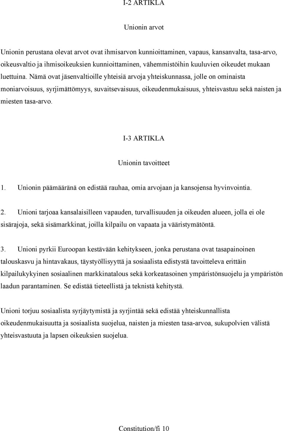 Nämä ovat jäsenvaltioille yhteisiä arvoja yhteiskunnassa, jolle on ominaista moniarvoisuus, syrjimättömyys, suvaitsevaisuus, oikeudenmukaisuus, yhteisvastuu sekä naisten ja miesten tasa-arvo.