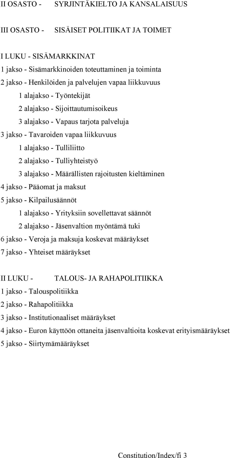 Tulliyhteistyö 3 alajakso - Määrällisten rajoitusten kieltäminen 4 jakso - Pääomat ja maksut 5 jakso - Kilpailusäännöt 1 alajakso - Yrityksiin sovellettavat säännöt 2 alajakso - Jäsenvaltion myöntämä