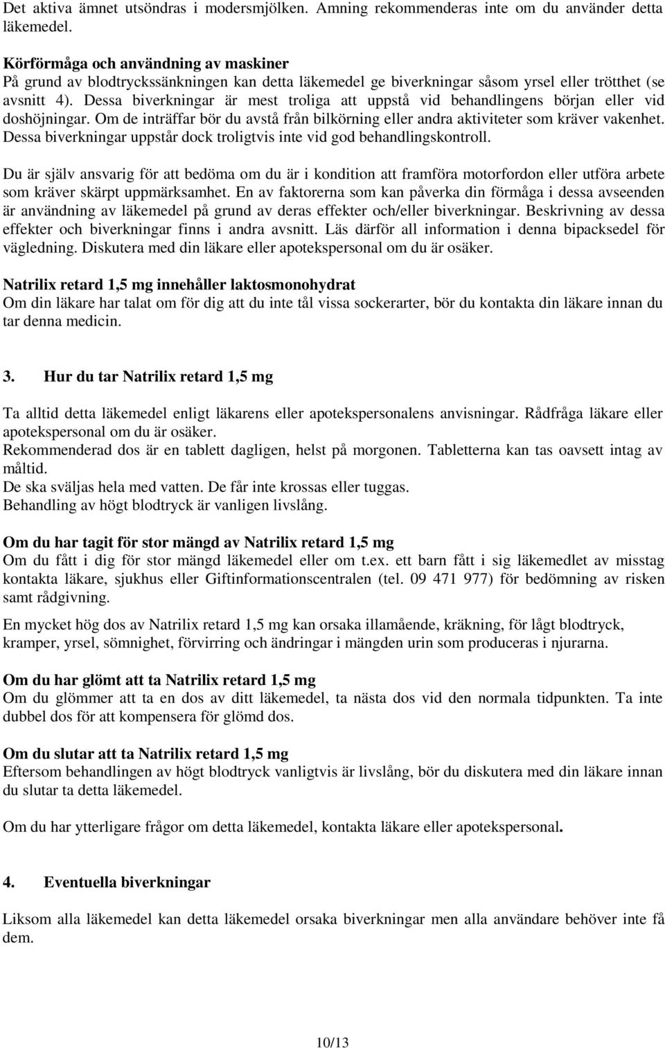 Dessa biverkningar är mest troliga att uppstå vid behandlingens början eller vid doshöjningar. Om de inträffar bör du avstå från bilkörning eller andra aktiviteter som kräver vakenhet.