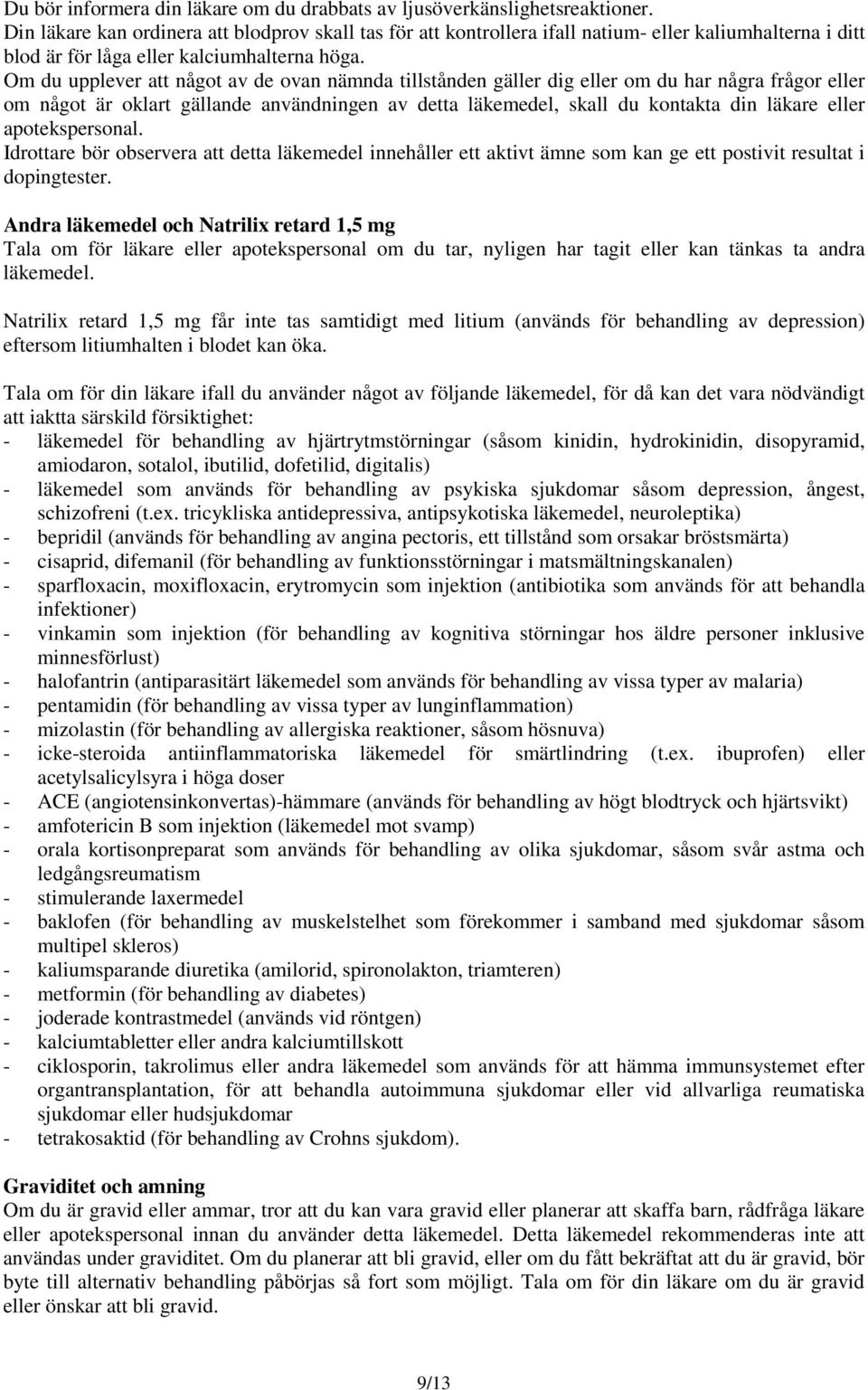 Om du upplever att något av de ovan nämnda tillstånden gäller dig eller om du har några frågor eller om något är oklart gällande användningen av detta läkemedel, skall du kontakta din läkare eller